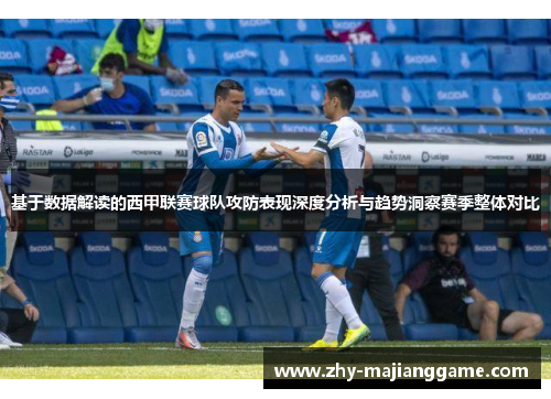 基于数据解读的西甲联赛球队攻防表现深度分析与趋势洞察赛季整体对比