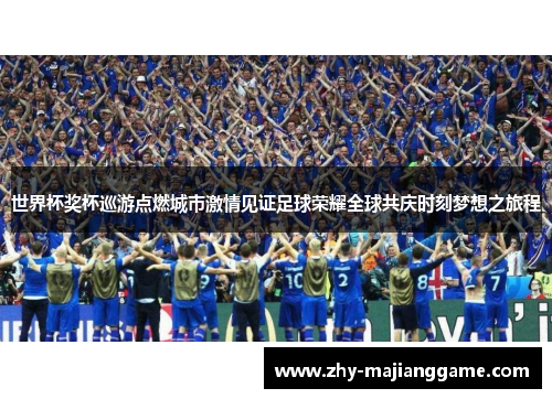 世界杯奖杯巡游点燃城市激情见证足球荣耀全球共庆时刻梦想之旅程